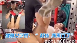 健身女学员：“ 教练 我不行了” 教练：“来啦 我忍你很久了