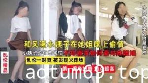 和风骚小姨子在她床上偷情乱伦