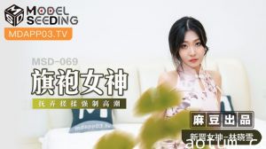 MSD069_旗袍女神擾弄搓揉強制高潮官网.