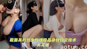 反差母狗顶级身材口交技术天花板