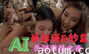 Al孙彩瑛amp;纱夏 圣诞激情之夜..