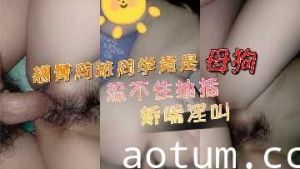 翘臀同班同学竟是母狗 忍不住抽插娇喘淫叫