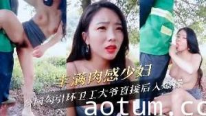 丰满肉感少妇公园勾引环卫工大爷直接后入爆操