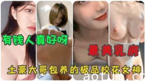 合集最美乳房土豪大哥包养的极品校花女神