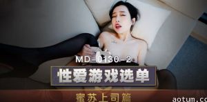 MD0130-2 性爱游戏选单 蜜苏上司篇 选择玩弄 巨屌伺候傲娇女主管 苏艾文