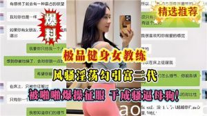 极品健身女教练风骚淫荡勾引富二代被啪啪爆操征服干成骚逼母狗