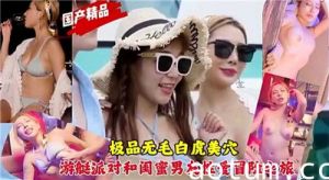 极品无毛白虎美穴游艇派对和闺蜜男友性爱冒险之旅