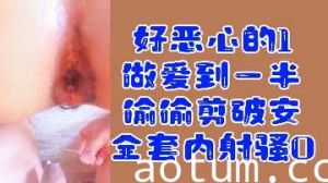 变态1欺骗内射骚零！做爱中途偷偷剪破套套，禁忌刺激福利